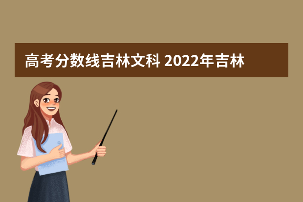 高考分数线吉林文科 2022年吉林高考文科分数线是多少